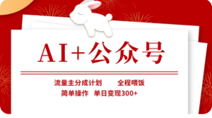 AI 微信公众号微信流量主分为方案,全过程喂食,易操作,单日转现300 【揭密】-创业资源网