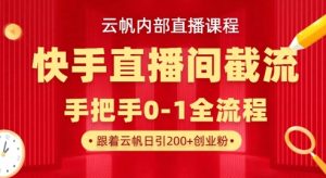 云帆内部直播课·快手直播间截流玩法，日引100+创业粉-创业资源网