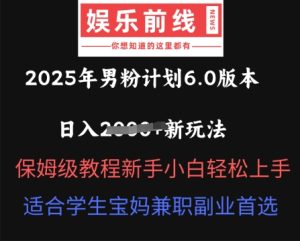 2025年男粉计划6.0版本,日入多张新玩法,保姆级教程新手小白轻松上手,适合学生宝妈兼职副业首选-创业资源网