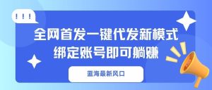 瀚海全新出风口,独家首发一键代发货创新模式!绑定帐号就可以躺着赚钱-创业资源网