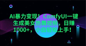 AI暴力行为转现!ComfyUI一键生成美女热舞视频,日赚1000 ,新手快速上手!-创业资源网