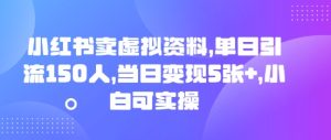 小红书的卖虚似材料,单日引流方法150人,当日转现5张 ,小白可实际操作-创业资源网