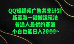 QQ短视频广告共享计划，一键运送游戏玩法，平常人最佳的跑道轻轻松松日入多张-创业资源网