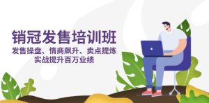 销售冠军 开售培训机构:开售 股票操盘 情商智商 飙涨 产品卖点 提炼出,实战演练提高上百万销售业绩-创业资源网