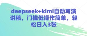 deepseek kimi全自动写演讲稿,成本低使用方便,轻轻松松日入3张-创业资源网