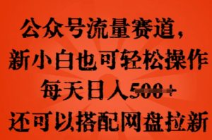 微信公众号总流量跑道,新手小白也可以快速上手实际操作,每日日入100 ,还可以搭配百度云盘引流-创业资源网