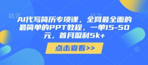 【AI简历代写实战营】系统化教学+保姆级PPT教程,副业变现月入5k+攻略-创业资源网