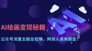 AI美术绘画转现秘笈:微信公众号微信流量主第二职业狂赚,网创人快快来掘金队!-创业资源网