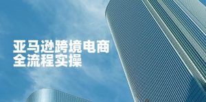 亚马逊平台跨境电子商务全过程实际操作,教大家从零开始,把握店铺管理与广告方法-创业资源网
