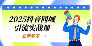 2025抖音同城引流方法实战演练课:单店模型 团购价爆品逻辑性,快速升级POI关注度分-创业资源网