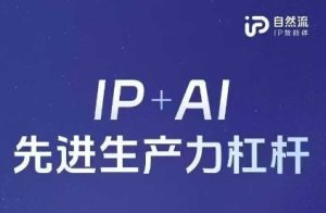25年自然流AI智能体线上课程,IP AI先进生产力金融杠杆(官方网手记 整套教学课件 详细音频)-创业资源网