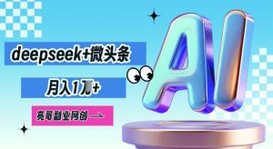 deepseek 头条，原创设计图文并茂转现，月入1W-创业资源网
