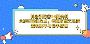 抖音视频夏令营30期材料，示范区运营核心点，视频剪切软件箱 素材内容脚本制作与销售话术梳理-创业资源网