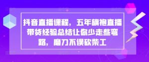 抖音直播间课程内容,五年旗袍裙直播卖货经验交流使你少走一些弯路些弯路,胜不骄败不馁-创业资源网