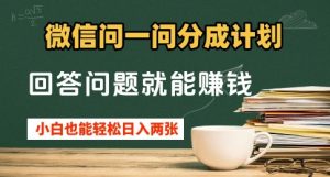 微信问一问分成计划,回答问题就能挣钱,小白也能轻松日入2张+-创业资源网