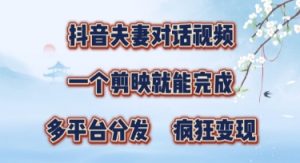 有手就会，抖音夫妻对话视频，一个剪映就能完成，多平台分发，疯狂涨粉-创业资源网