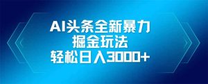 AI今日头条全新升级爆利掘金队游戏玩法,引流矩阵实际操作,轻轻松松日入3000-创业资源网