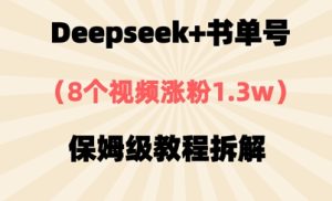 Deepseek 书单号，8段视频增粉1.3w，家庭保姆级实例教程拆卸-创业资源网