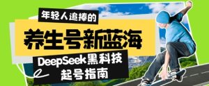 健康养生号新蓝海，DeepSeek高科技养号手册：7天打造出5W 爆品著作，普通日入多张 全过程拆卸-创业资源网