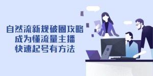 自然流最新政策出圈攻略大全【4月6升级】:变成懂总流量网络主播,迅速养号有技巧-创业资源网