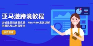 亚马逊跨境实例教程，店铺注册到选款攻略大全，FBA/FBM安排发货解读，掌握风险性与利润-创业资源网