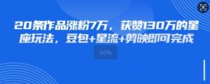20条著作增粉7W，点赞130W的一类人游戏玩法，豆沙包 星流 剪辑软件就可以完成-创业资源网