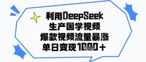 利用DeepSeek生产国学视频，爆款视频流量暴涨，单日变现几张-创业资源网