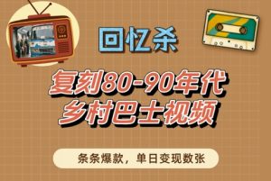 回忆杀！复刻80-90年代乡村巴士视频，条条爆款，单日变现数张-创业资源网