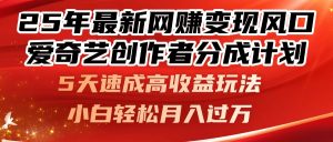 25年最新网赚变现风口!爱奇艺创作者分成计划,5天速成高收益玩法,小…-创业资源网