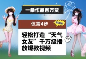 一条著作上百万赞！ 仅需4步，让你拥有“气温女朋友”上千万播放视频爆款短视频-创业资源网