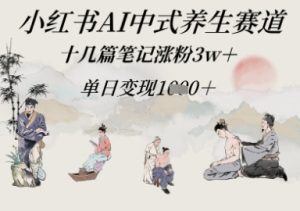 小红书的AI新中式健康养生跑道,十几篇手记增粉3w ,单日转现好几张-创业资源网