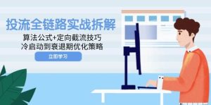 投流全链路营销实战演练拆卸：算法公式 定项截留方法，冷启到衰退阶段优化措施-创业资源网