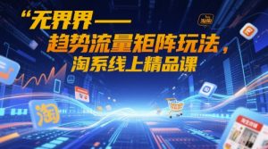 无边-发展趋势流量矩阵游戏玩法，淘宝网上精品课程-创业资源网