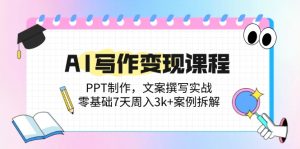 AI写作变现课程内容:PPT制做,文案撰写实战演练,零基础7天周入3k 实例拆卸-创业资源网