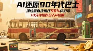 AI复原90时代大巴,一帧就要70后泪奔,播放率立即辗压90%复古号,每日实际操作十分钟,日入四位数-创业资源网