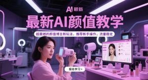 全新AI长相课堂教学,超震撼人心的美貌时尚博主新模式,强烈推荐初学者实际操作,总流量平稳-创业资源网