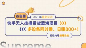 快手视频没有人直播卖货蓝海项目,日赚800 ,多设备与此同时播,轻轻松松搭建躺着赚钱方式-创业资源网