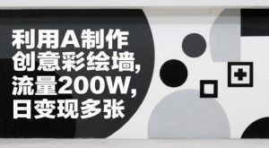 运用AI制做艺术创意墙面彩绘，总流量200W，日转现好几张-创业资源网