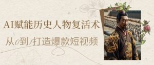 AI创变历史名人复活术:从0到1打造出爆款短视频,7天增粉10W,新手也可以月入了1W-创业资源网
