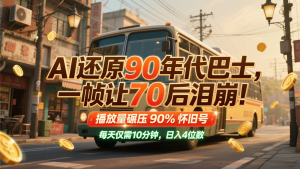 AI复原90时代大巴,一帧让70后泪奔!播放率辗压90%复古号,每日10min,日入4个数-创业资源网