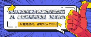 2025年淘宝网没有人直播卖货全新游戏玩法,独家代理技术性不违规,平稳日入多张,新手也可以当日出单-创业资源网