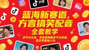 蓝海新赛道,方言搞笑配音全套教学,多平台分发,单条视频撸多平台收益,适合零基础小白-创业资源网
