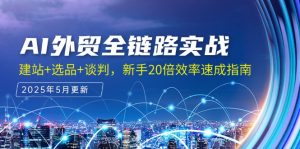 AI外贸全链路实战,建站+选品+谈判,新手20倍效率速成指南-创业资源网
