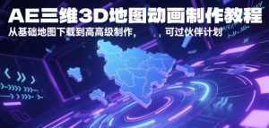 AE三维3D地形图动画制作教程，从产品地图下载到高级制做，能过伙伴计划-创业资源网