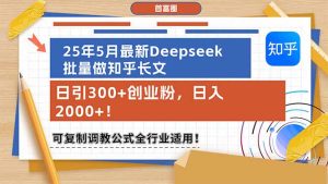 25年5月全新Deepseek大批量做知乎问答文章,日引300 自主创业粉,日入2000 !可复…-创业资源网