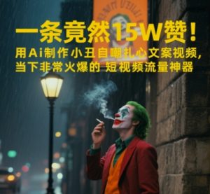 一条视频居然15W赞!用AI制做小丑男自我调侃扎心文案短视频,时下非常火爆的自媒体流量软件-创业资源网