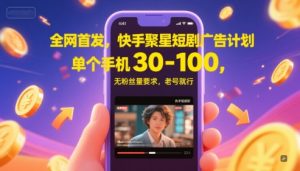 独家首发,快手视频聚星短剧剧本广告计划,单独手机上30-100,无粉丝数量规定,旧号就可以了-创业资源网