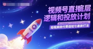 微信视频号直播间底层思维和投放计划,小视频微付钱撬短引全新玩法-创业资源网