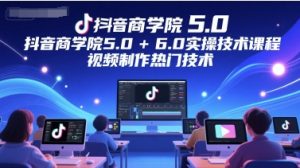 抖音视频国际商学院5.0 6.0实际操作技术课,视频后期制作热门技术-创业资源网