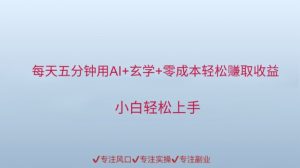 每天五分钟用AI 风水玄学 零成本轻轻松松赚取盈利,新手快速上手-创业资源网